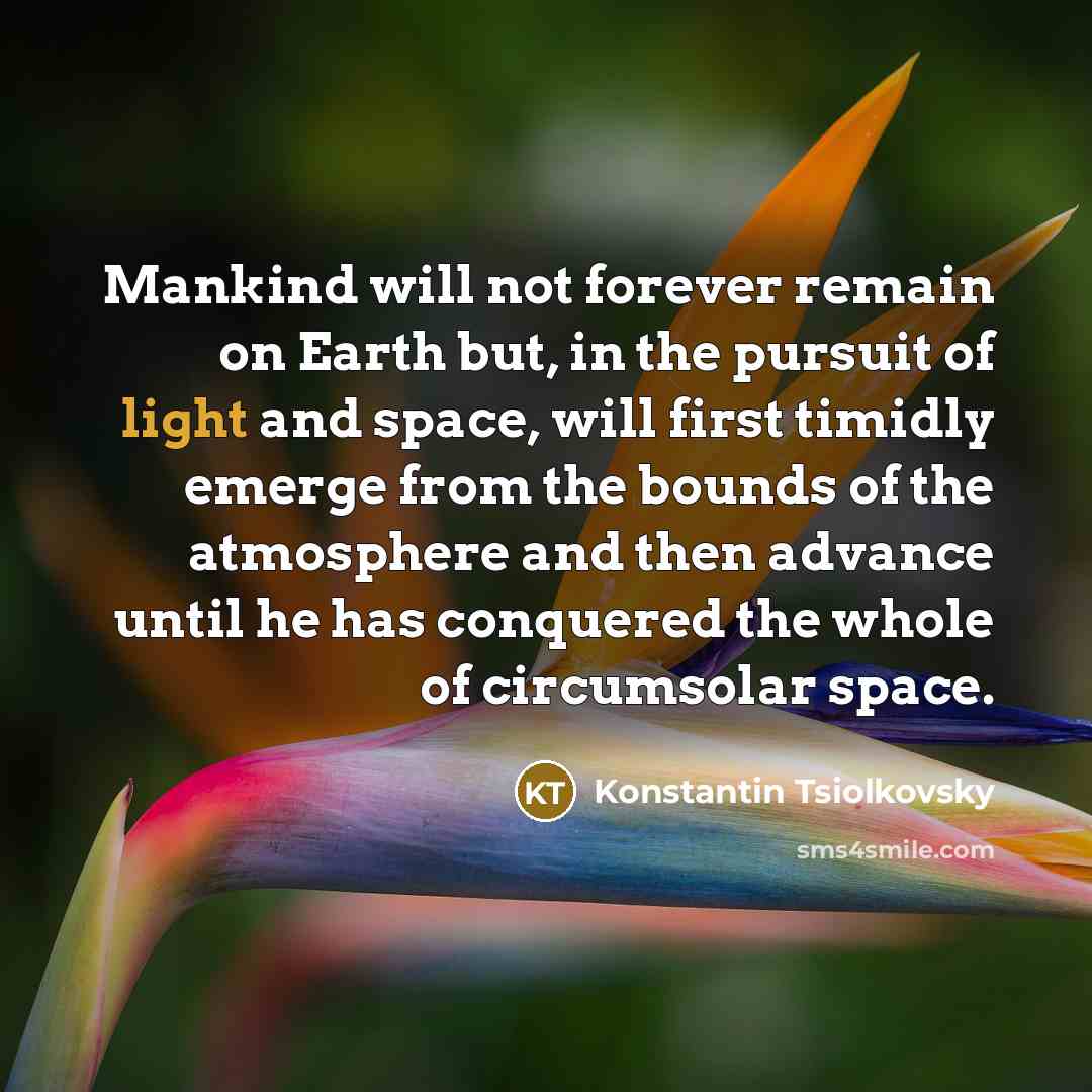 “Mankind will not forever remain on Earth but, in the…” quote by Konstantin Tsiolkovsky