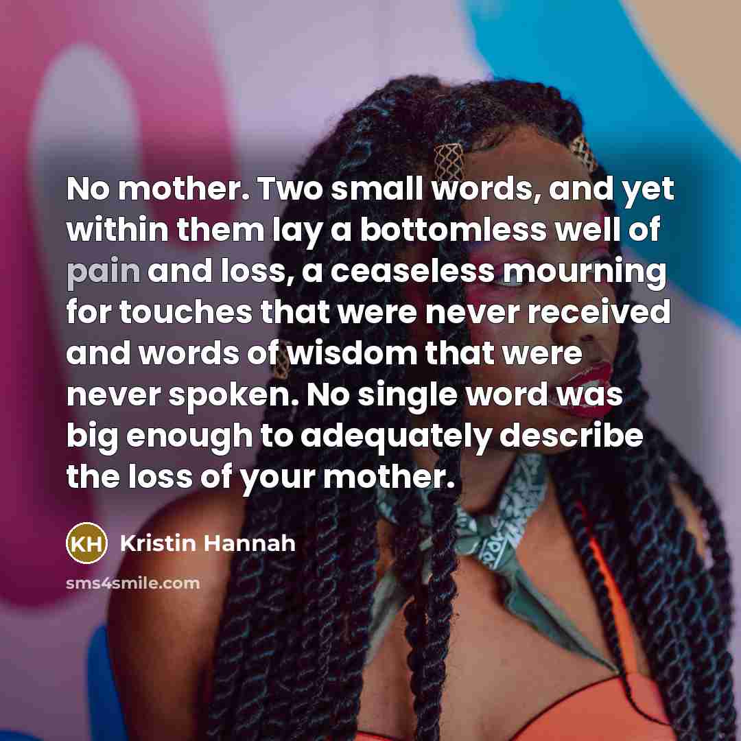 “No mother. Two small words, and yet within them lay…” quote by Kristin Hannah