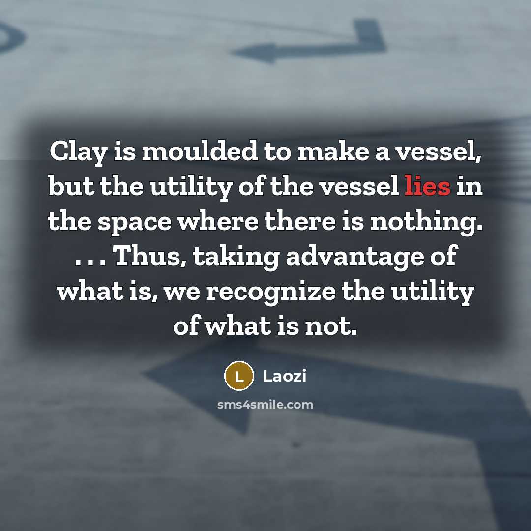 “Clay is moulded to make a vessel, but the utility…” quote by Laozi