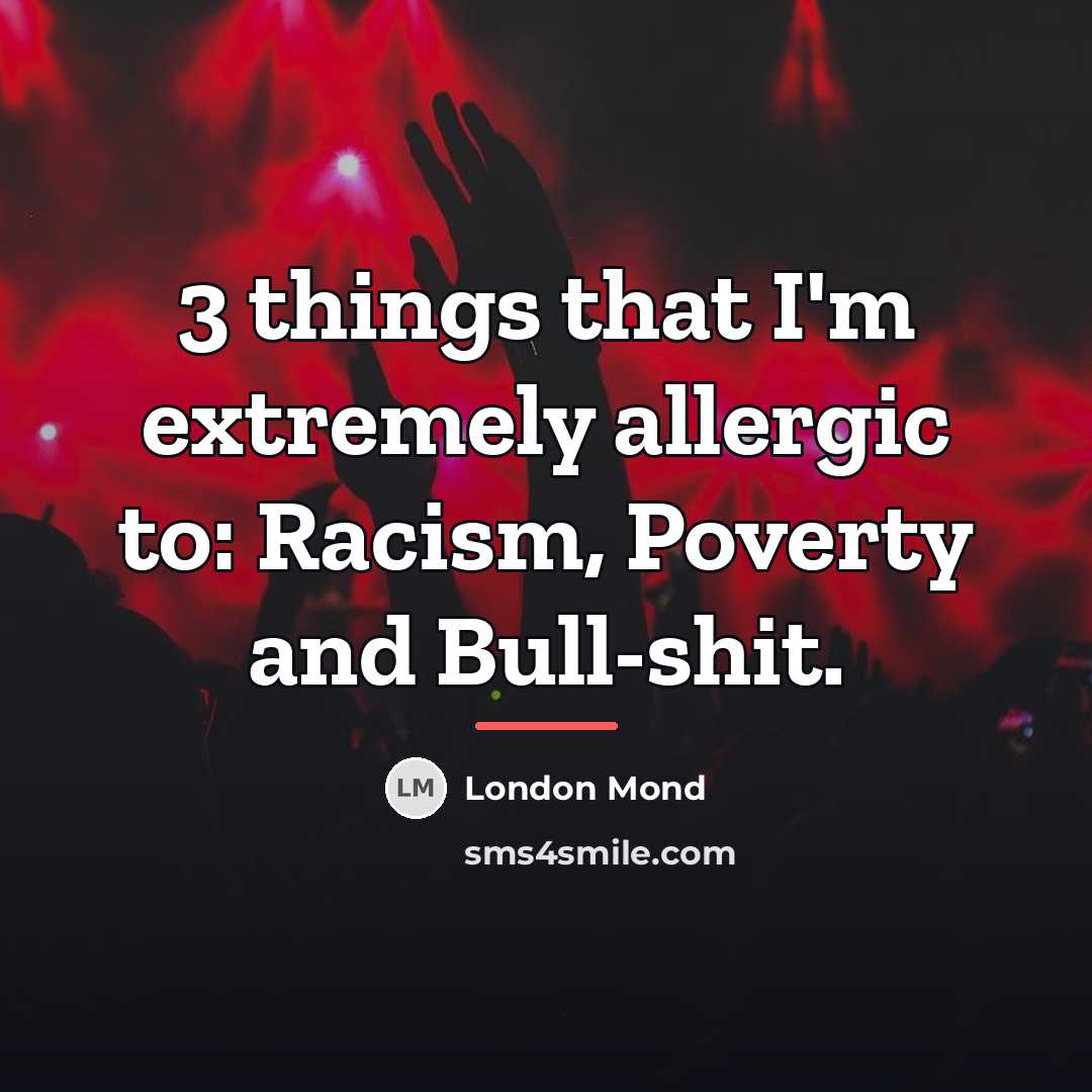 “3 things that I'm extremely allergic to: Racism, Poverty and…” quote by London Mond