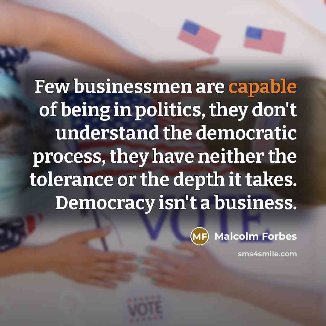 “Few businessmen are capable of being in politics, they don't…” quote by Malcolm Forbes