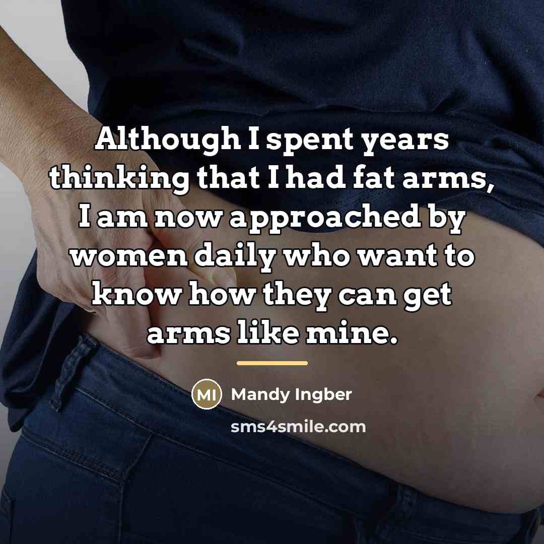 “Although I spent years thinking that I had fat arms,…” quote by Mandy Ingber