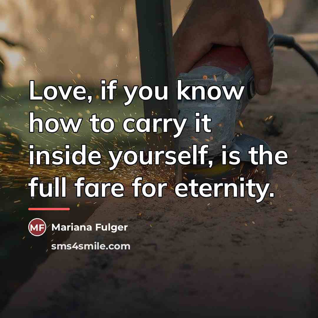 “Love, if you know how to carry it inside yourself,…” quote by Mariana Fulger