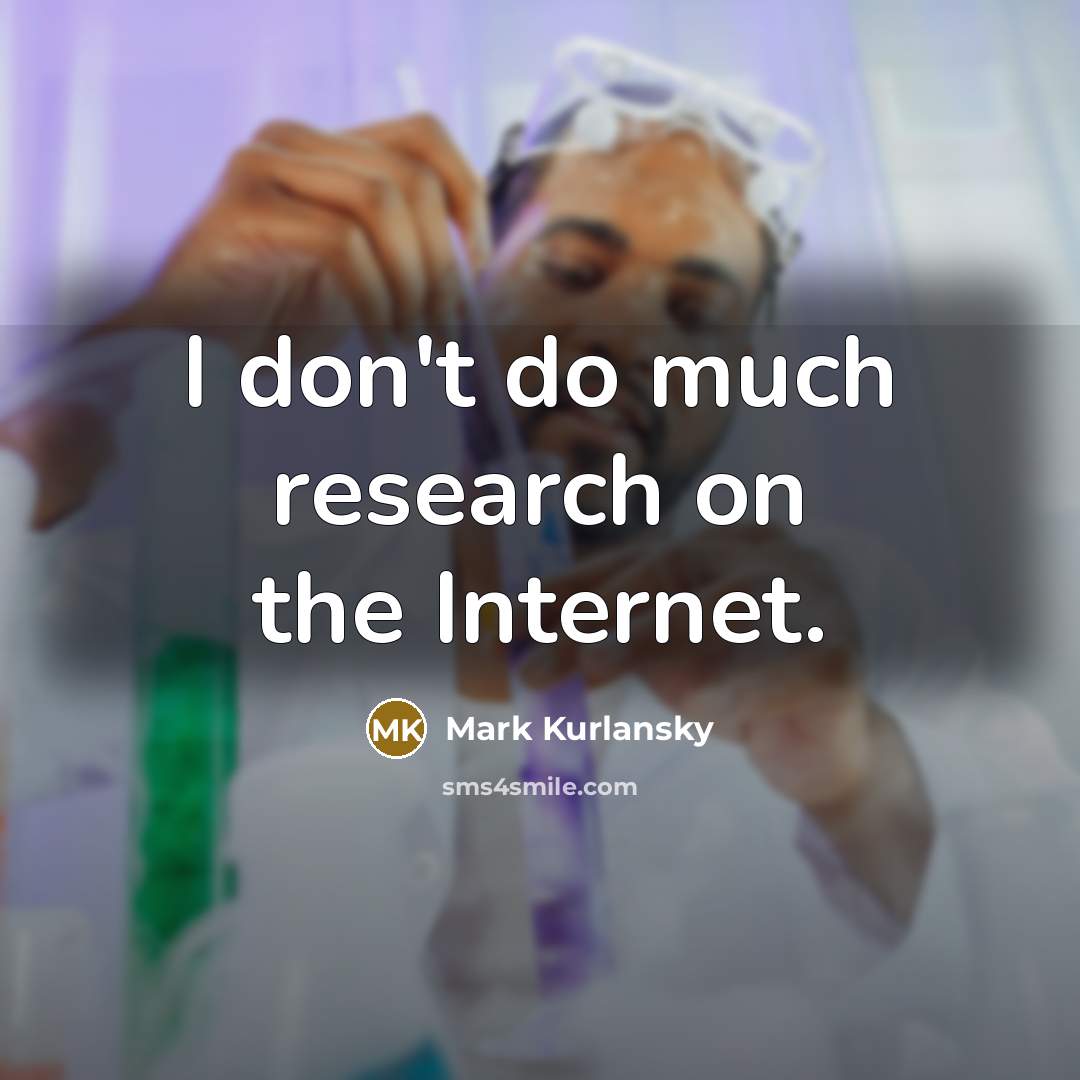 “I don't do much research on the Internet.…” quote by Mark Kurlansky