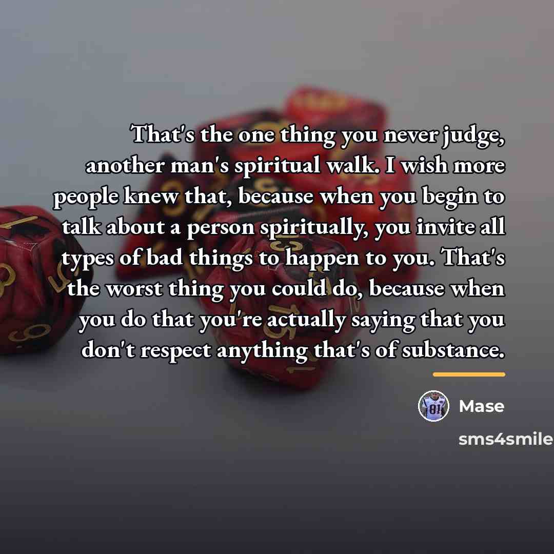 “That's the one thing you never judge, another man's spiritual…” quote by Mase