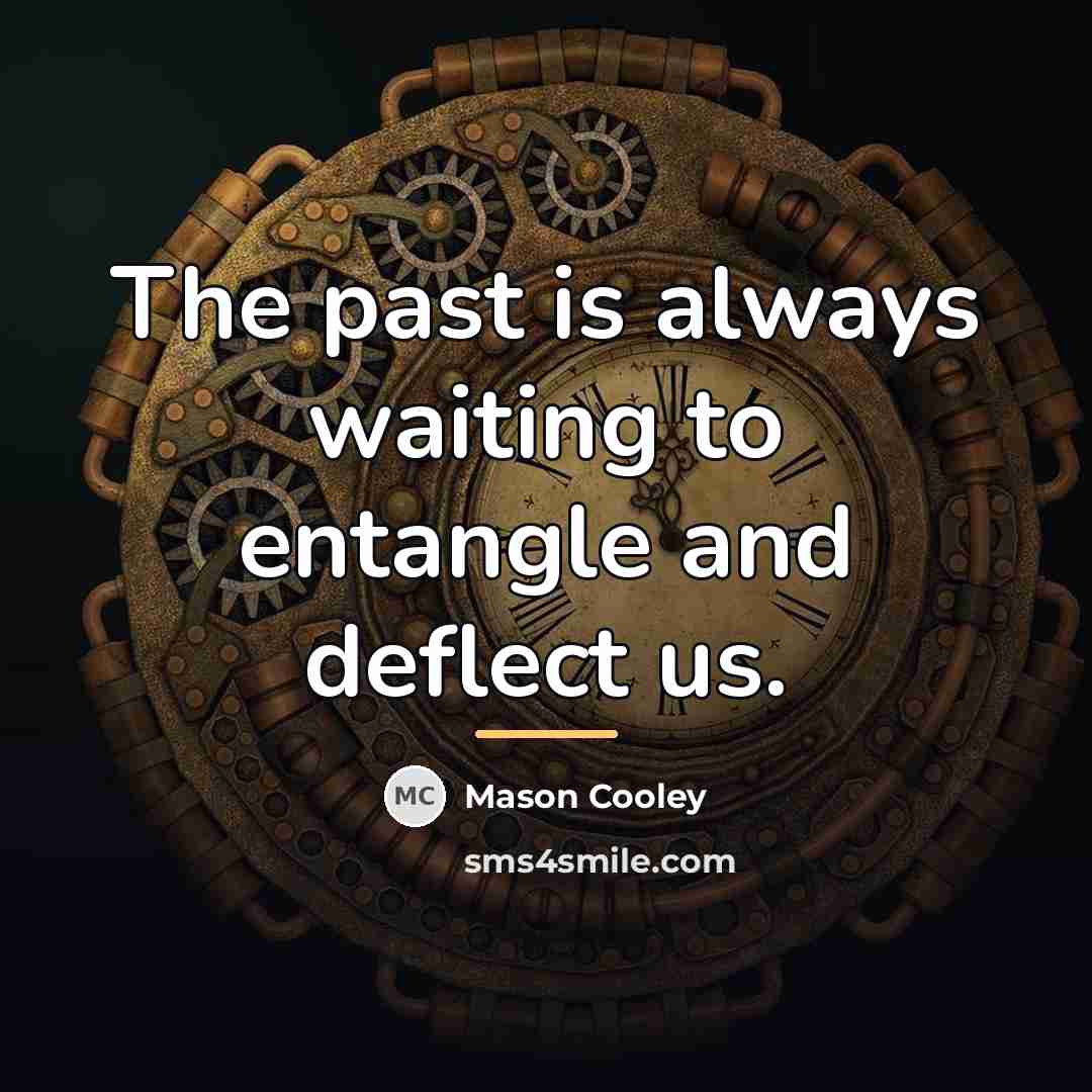 “The past is always waiting to entangle and deflect us.…” quote by Mason Cooley