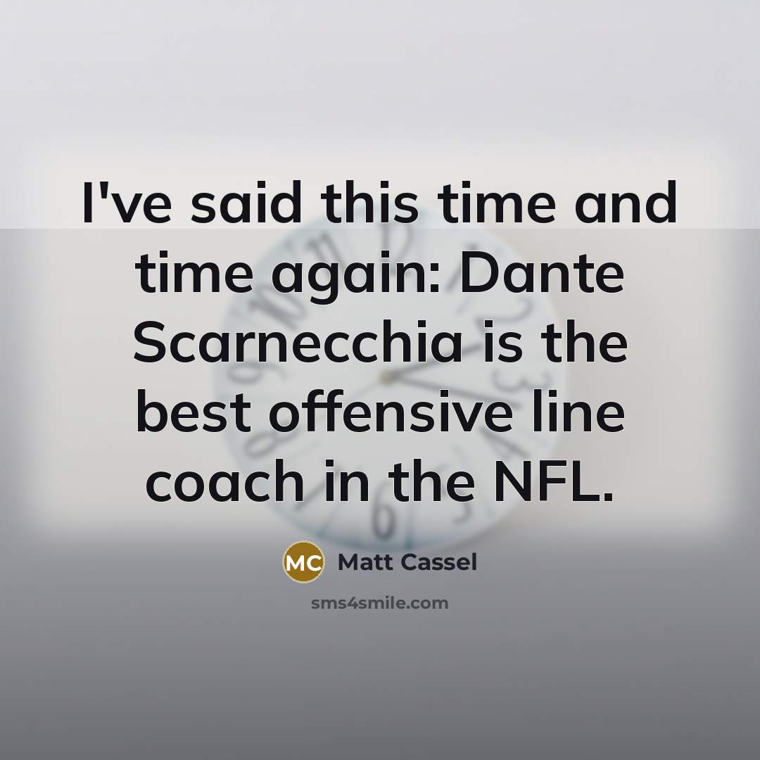 “I've said this time and time again: Dante Scarnecchia is…” quote by Matt Cassel