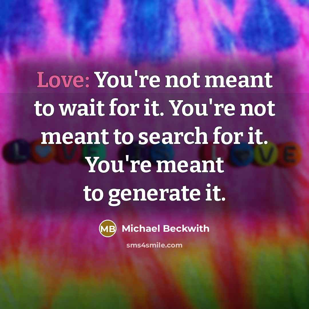 “Love: You're not meant to wait for it. You're not…” quote by Michael Beckwith