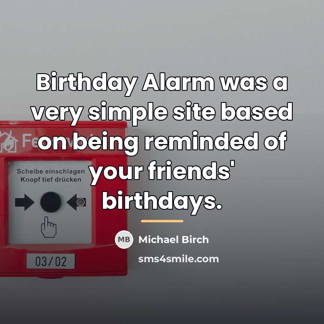 “Birthday Alarm was a very simple site based on being…” quote by Michael Birch