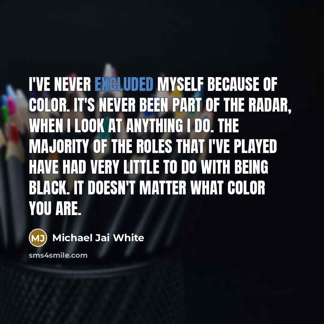 “I've never excluded myself because of color. It's never been…” quote by Michael Jai White