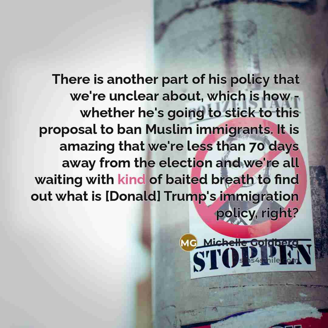 “There is another part of his policy that we`re unclear…” quote by Michelle Goldberg