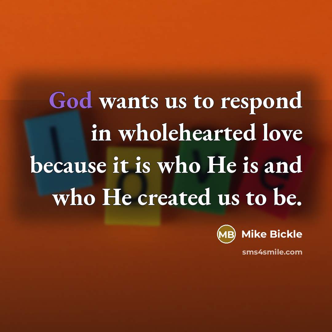 “God wants us to respond in wholehearted love because it…” quote by Mike Bickle