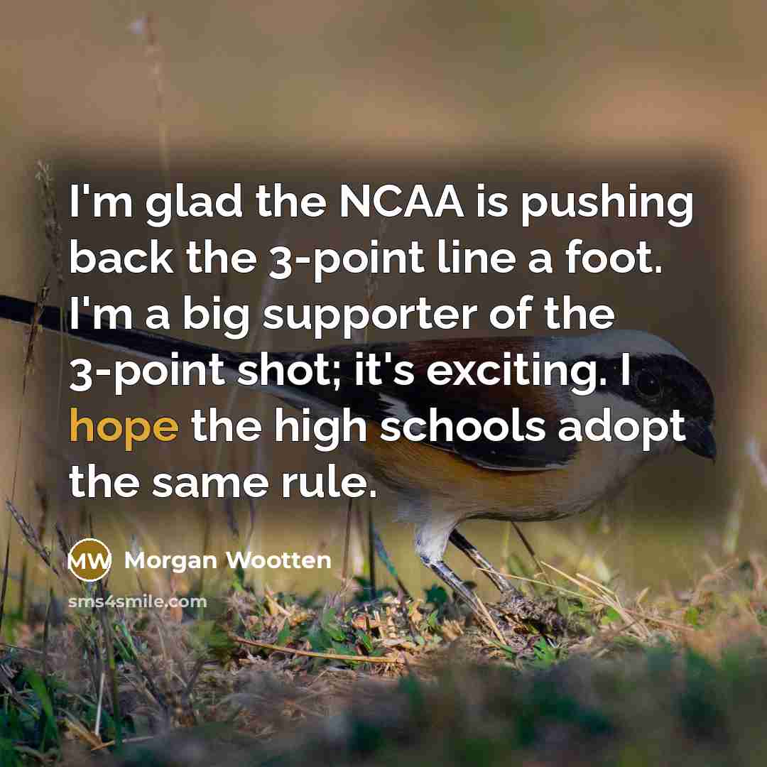“I'm glad the NCAA is pushing back the 3-point line…” quote by Morgan Wootten