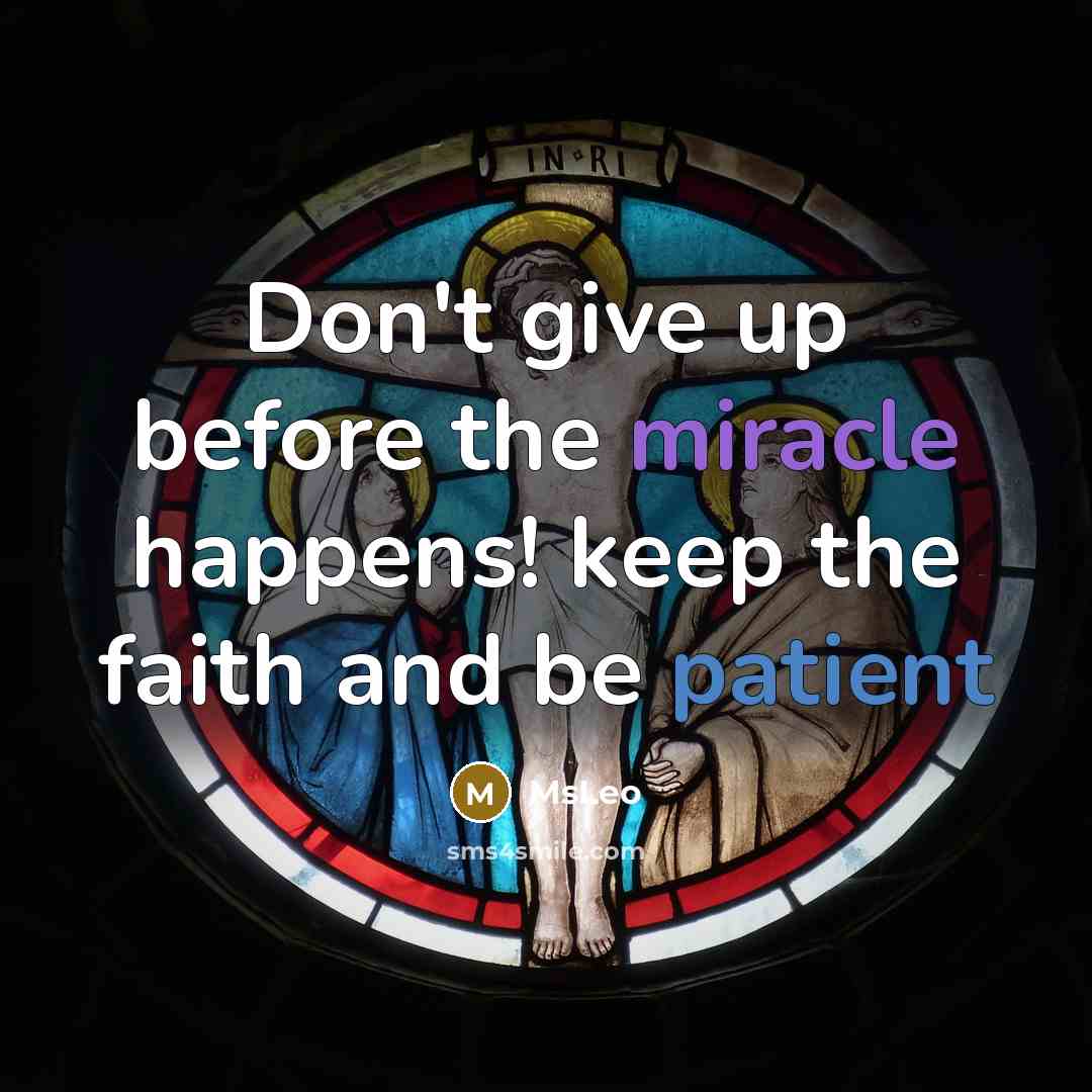 “Don't give up before the miracle happens! keep the faith…” quote by MsLeo