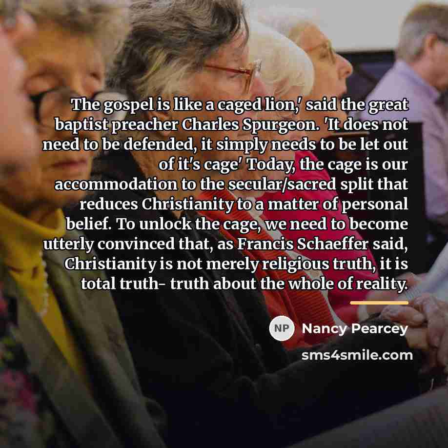 “The gospel is like a caged lion,' said the great…” quote by Nancy Pearcey