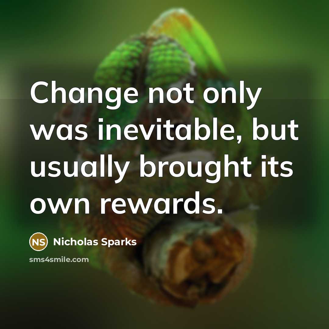 “Change not only was inevitable, but usually brought its own…” quote by Nicholas Sparks