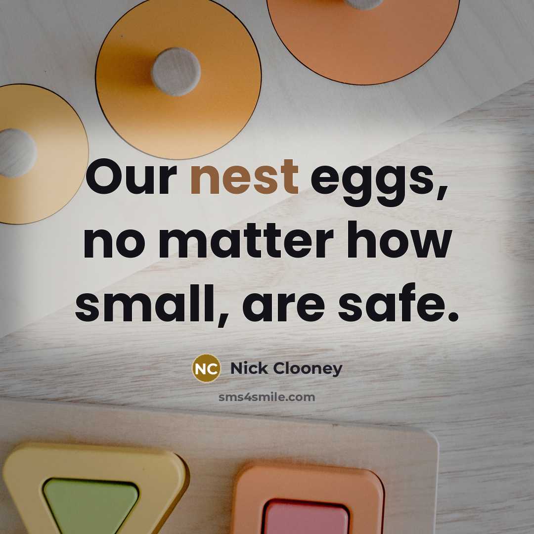 “Our nest eggs, no matter how small, are safe.…” quote by Nick Clooney