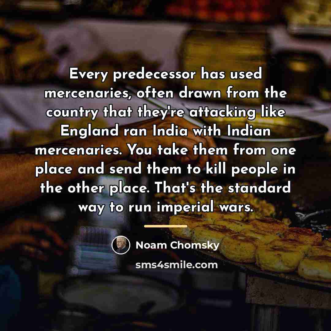 “Every predecessor has used mercenaries, often drawn from the country…” quote by Noam Chomsky