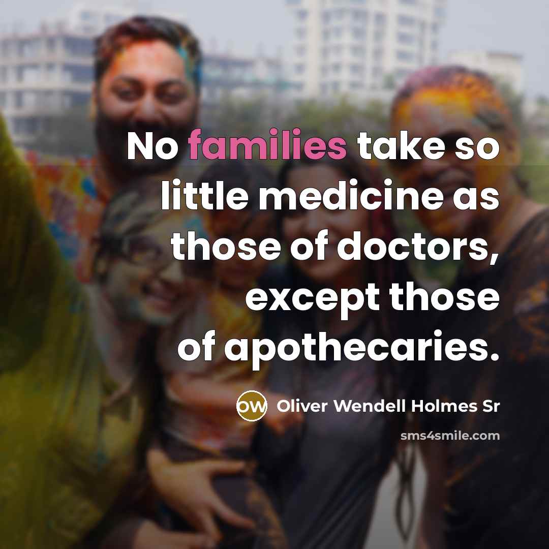 “No families take so little medicine as those of doctors,…” quote by Oliver Wendell Holmes Sr