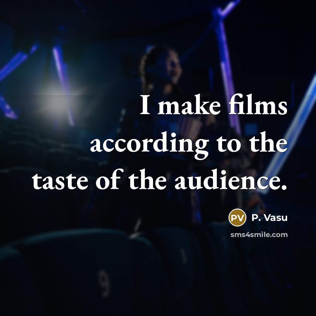 “I make films according to the taste of the audience.…” quote by P. Vasu