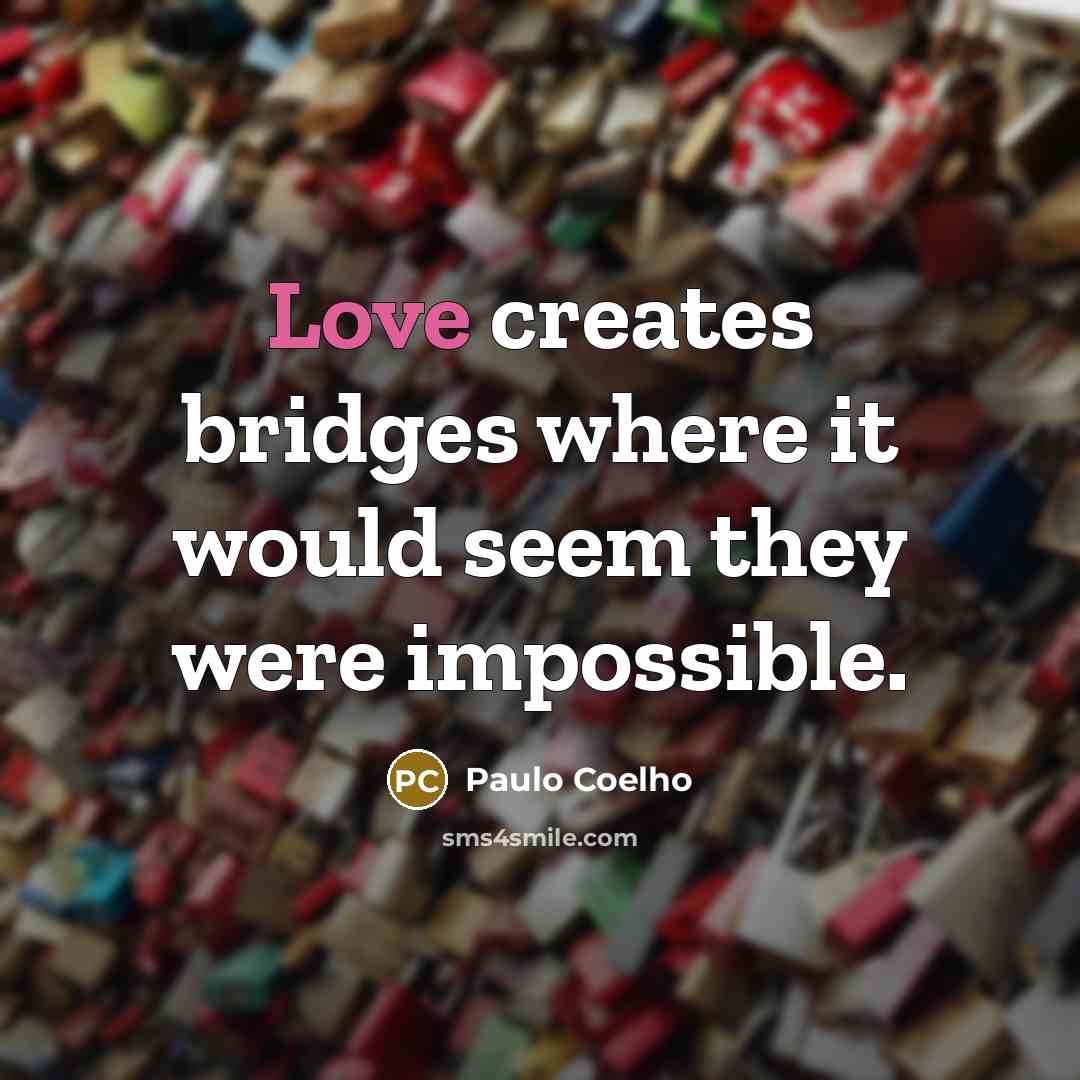 “Love creates bridges where it would seem they were impossible.…” quote by Paulo Coelho