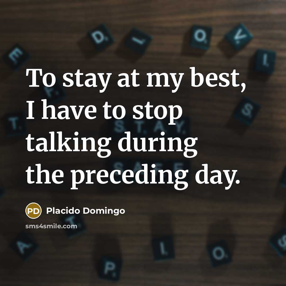 “To stay at my best, I have to stop talking…” quote by Placido Domingo