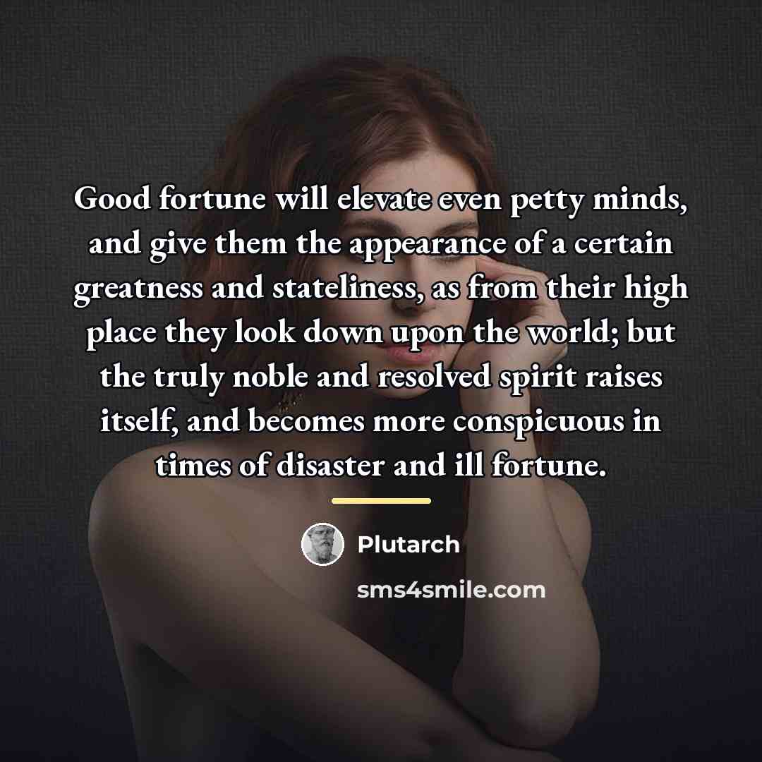 “Good fortune will elevate even petty minds, and give them…” quote by Plutarch