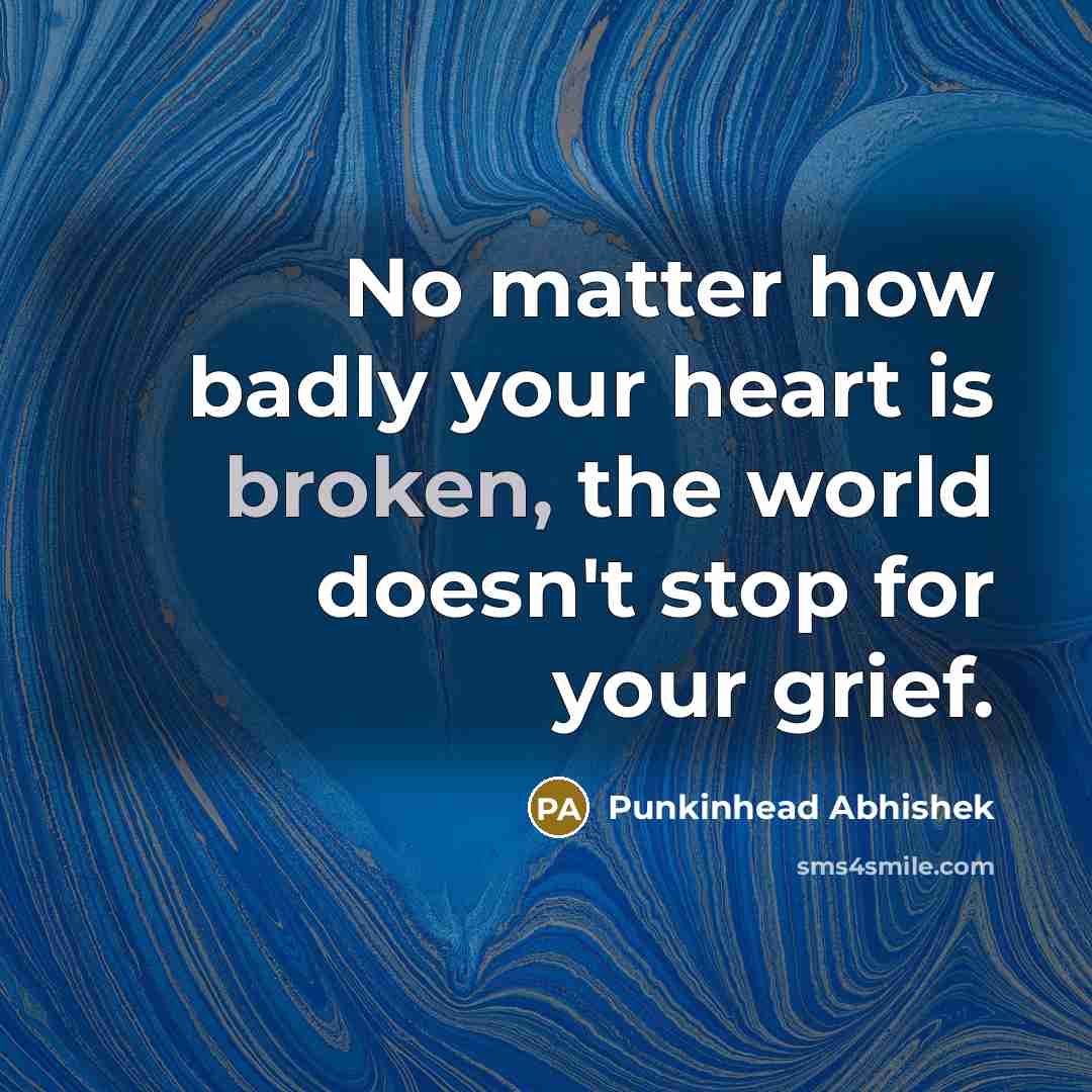 “No matter how badly your heart is broken, the world…” quote by Punkinhead Abhishek