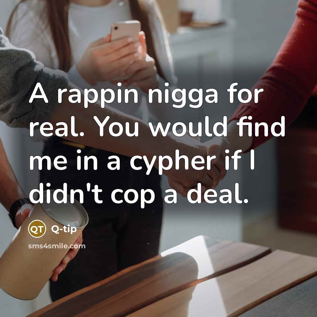 “A rappin nigga for real. You would find me in a cypher if I didn't cop a deal.” quote by Q-tip