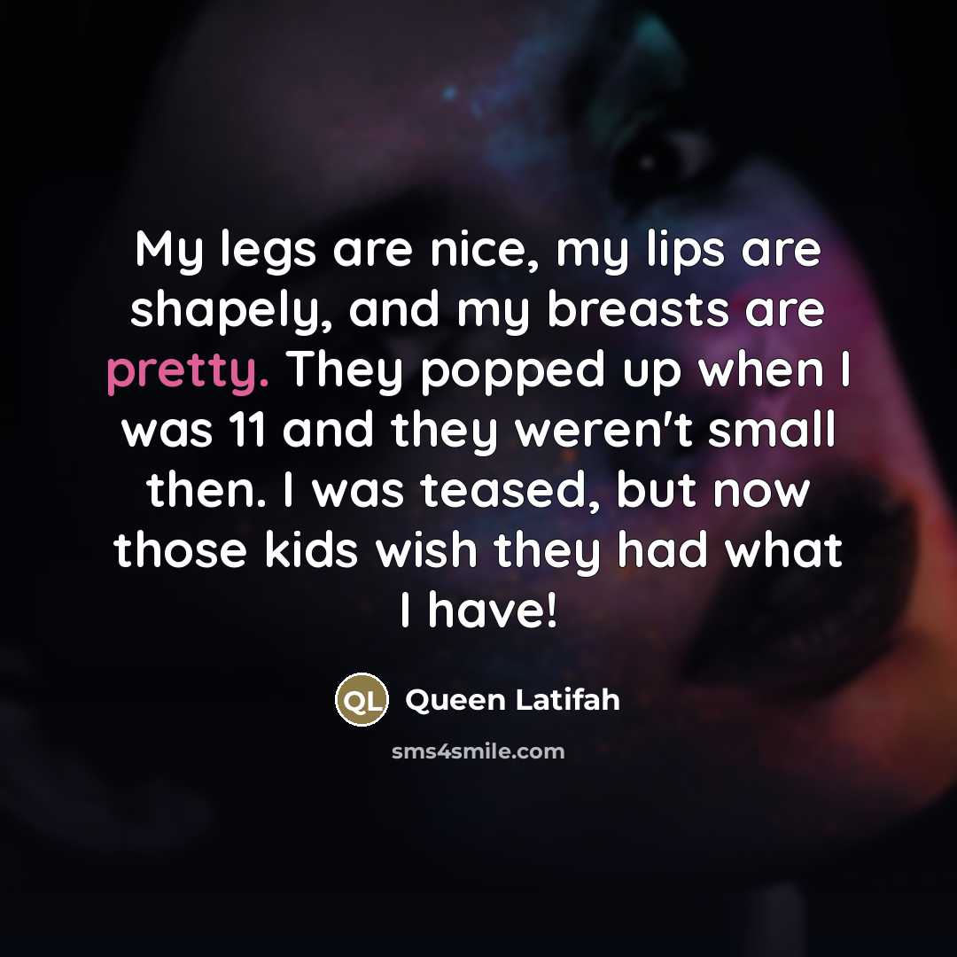 “My legs are nice, my lips are shapely, and my…” quote by Queen Latifah