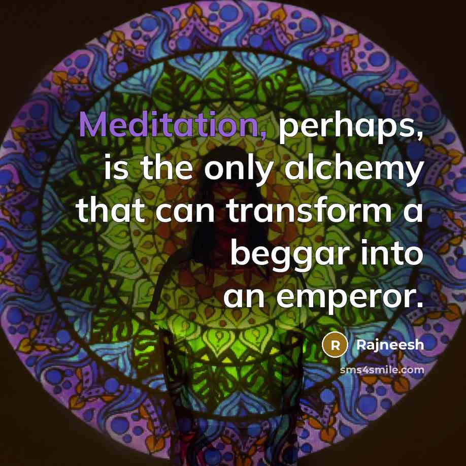 “Meditation, perhaps, is the only alchemy that can transform a…” quote by Rajneesh