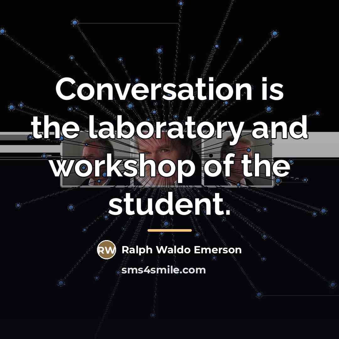 “Conversation is the laboratory and workshop of the student.…” quote by Ralph Waldo Emerson