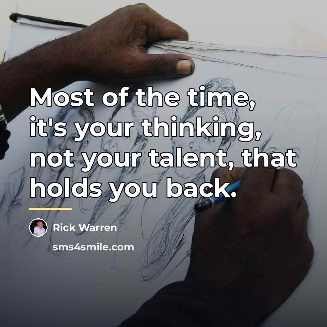 “Most of the time, it's your thinking, not your talent,…” quote by Rick Warren