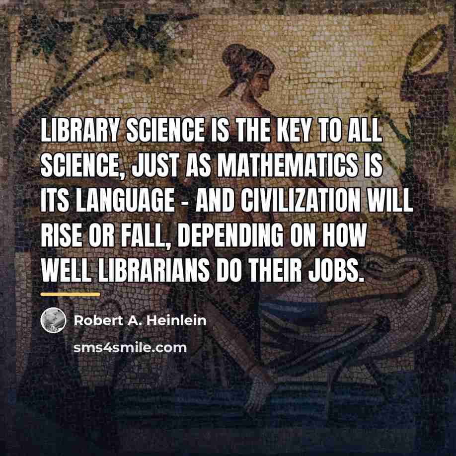 “Library Science is the key to all science, just as…” quote by Robert A. Heinlein