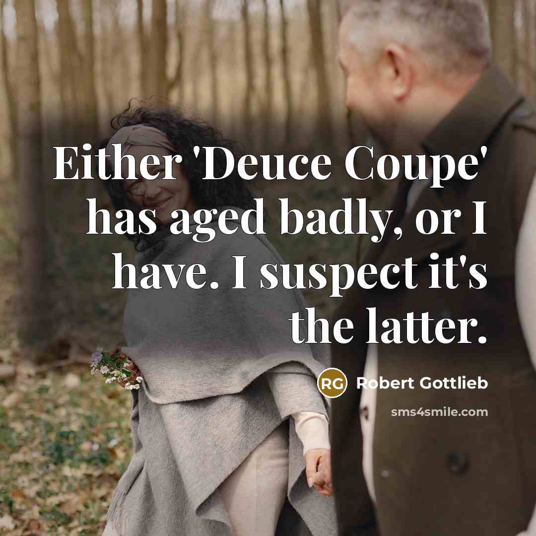 “Either 'Deuce Coupe' has aged badly, or I have. I…” quote by Robert Gottlieb