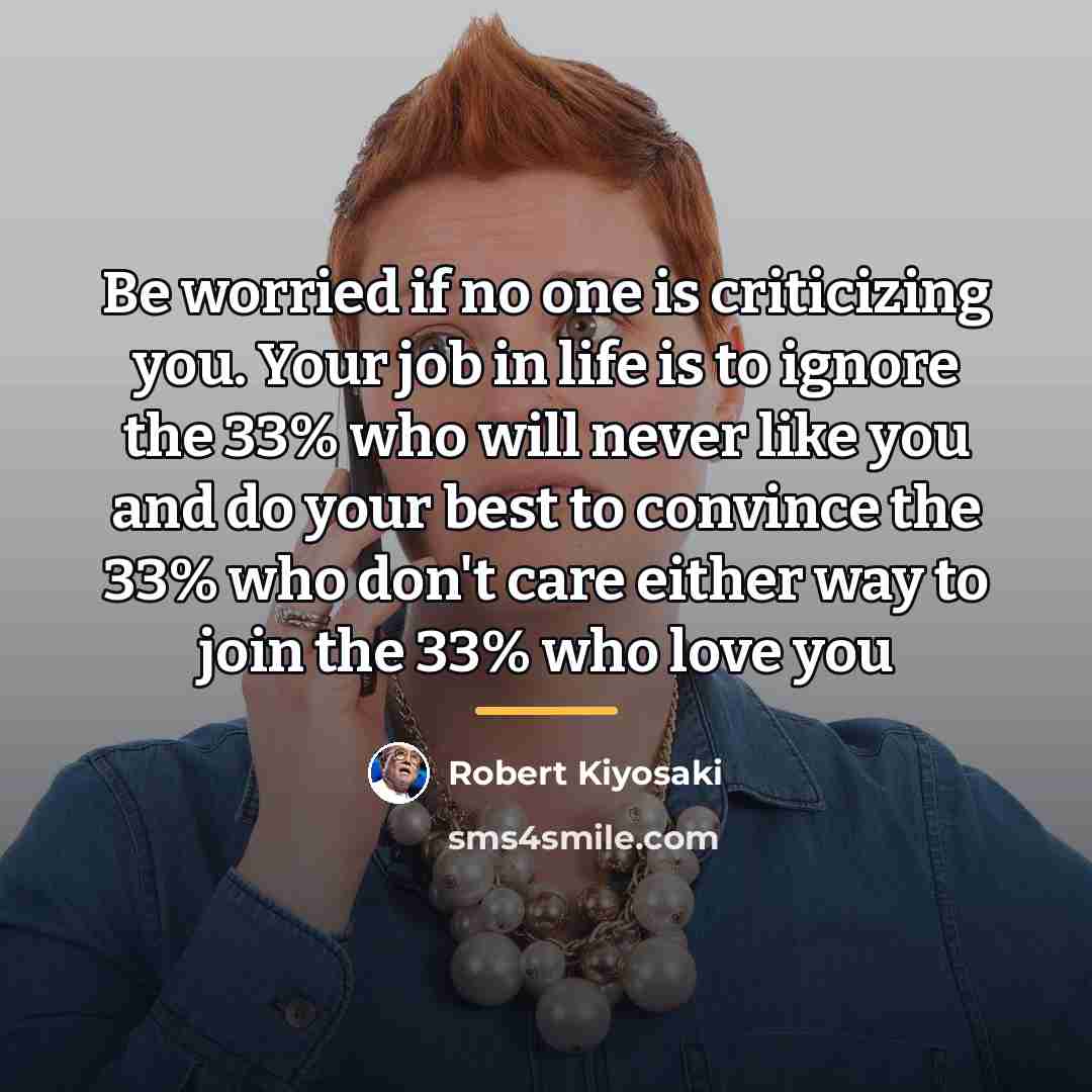 “Be worried if no one is criticizing you. Your job…” quote by Robert Kiyosaki