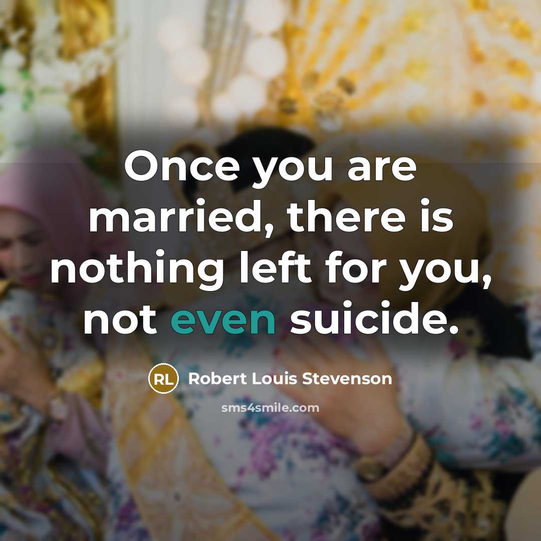 “Once you are married, there is nothing left for you,…” quote by Robert Louis Stevenson