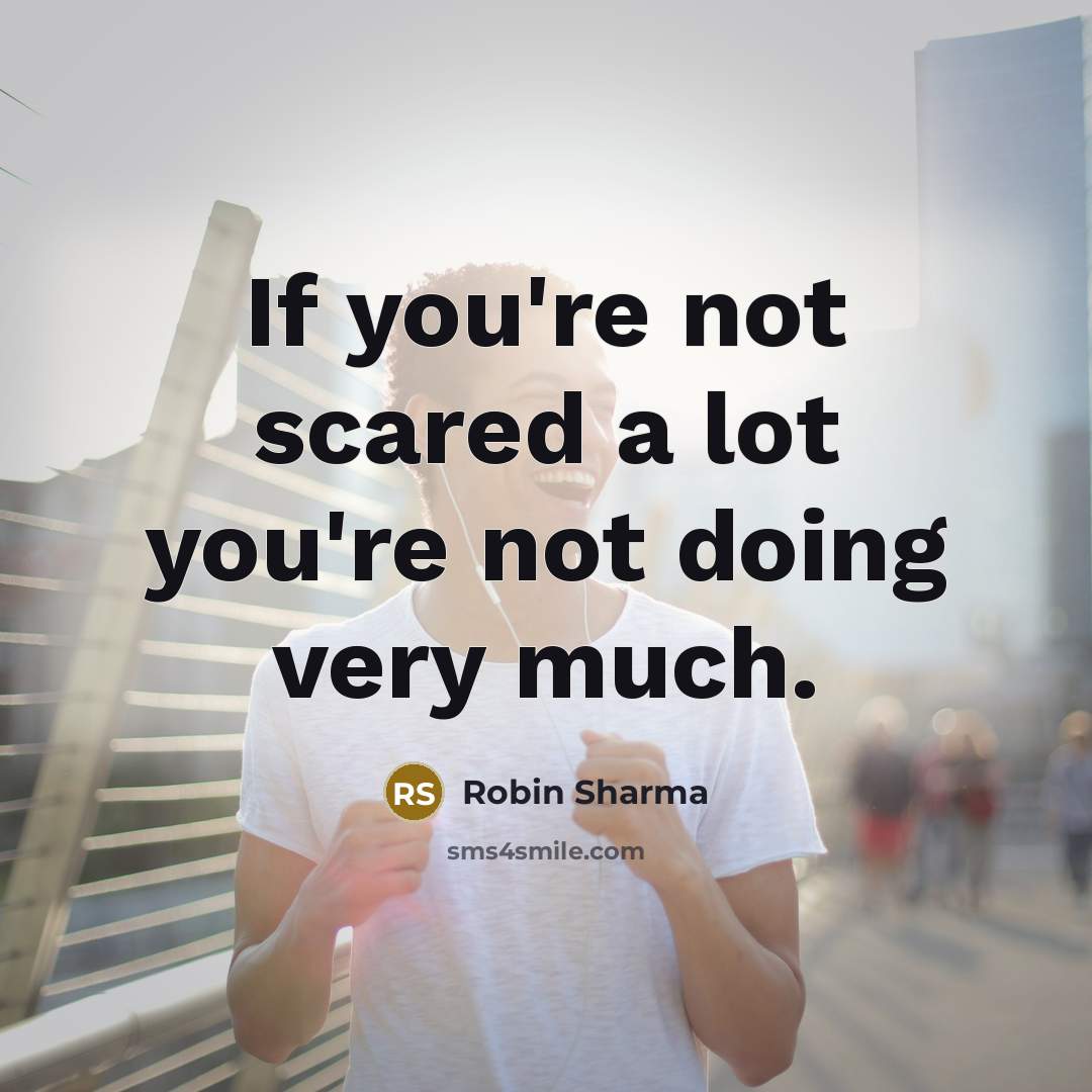 “If you're not scared a lot you're not doing very…” quote by Robin Sharma