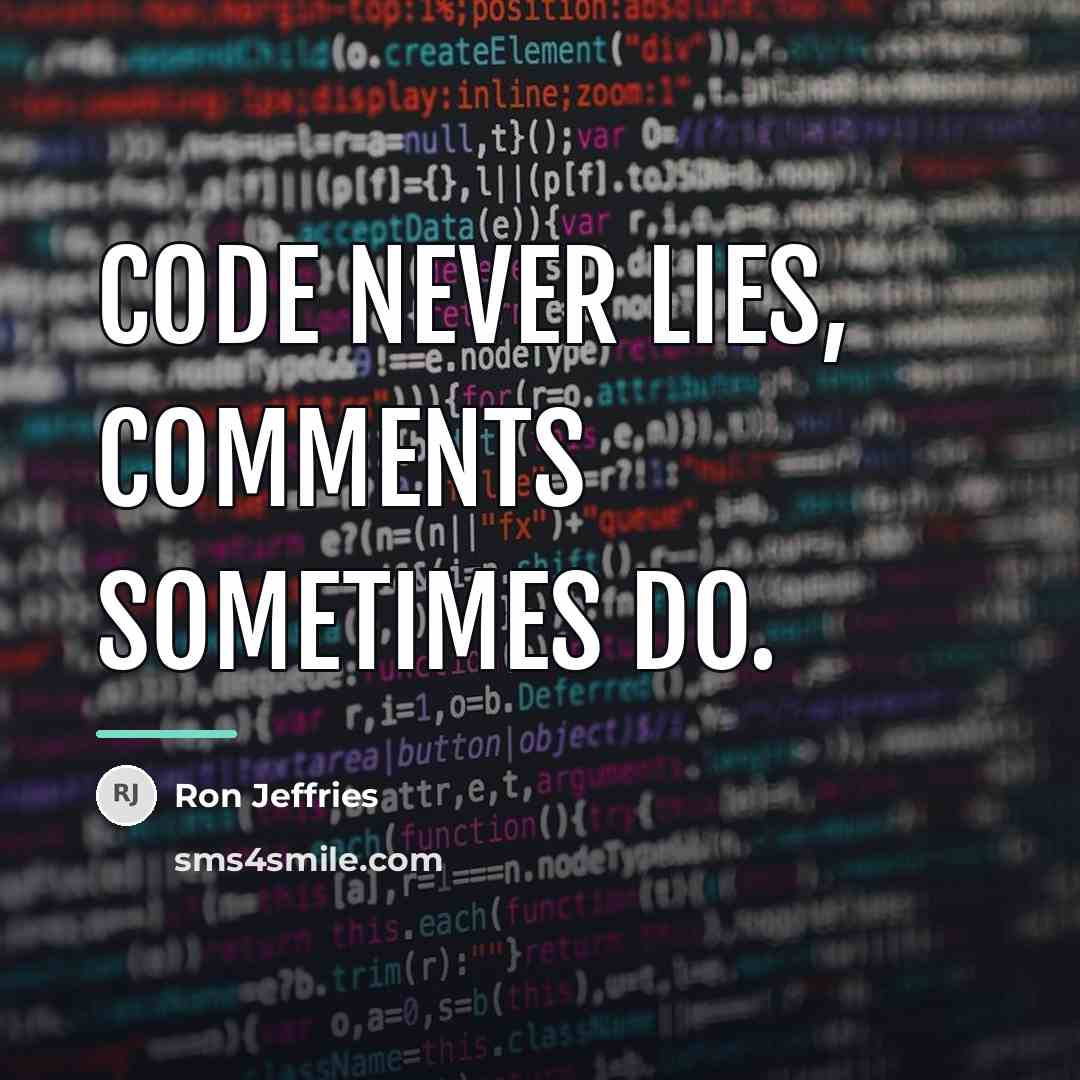 “Code never lies, comments sometimes do.…” quote by Ron Jeffries