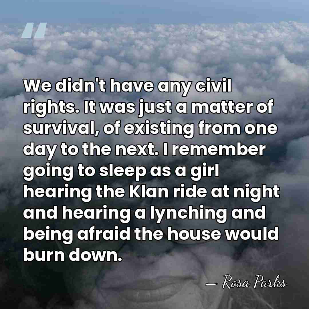We didn't have any civil rights. It was just a matter of&hellip; - Rosa Parks