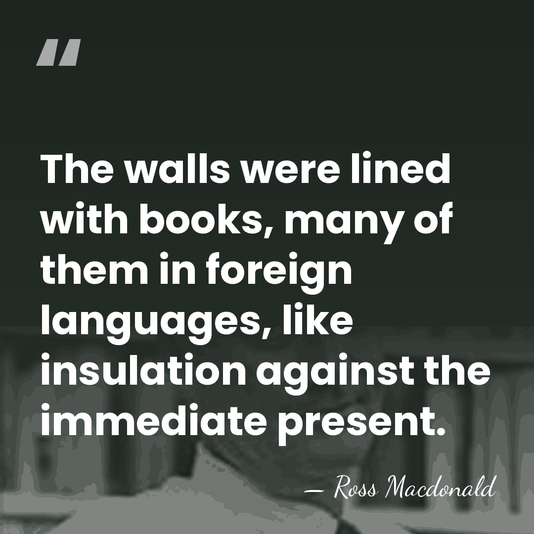The walls were lined with books, many of them in foreign languages,&hellip; - Ross Macdonald