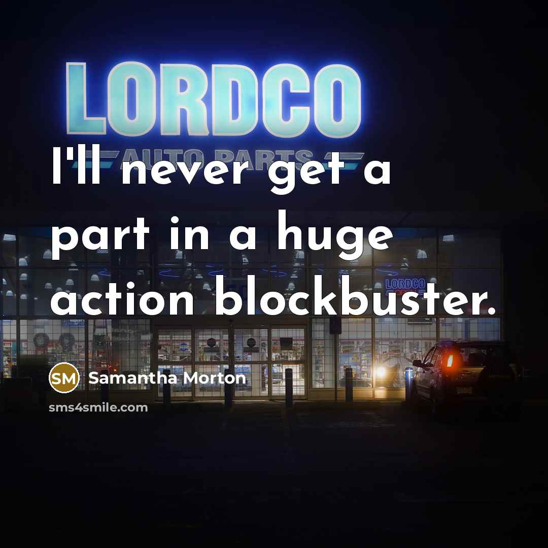 “I'll never get a part in a huge action blockbuster.…” quote by Samantha Morton