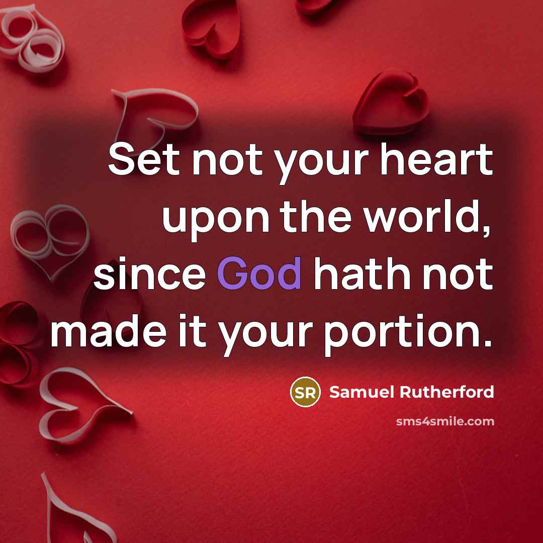 “Set not your heart upon the world, since God hath…” quote by Samuel Rutherford