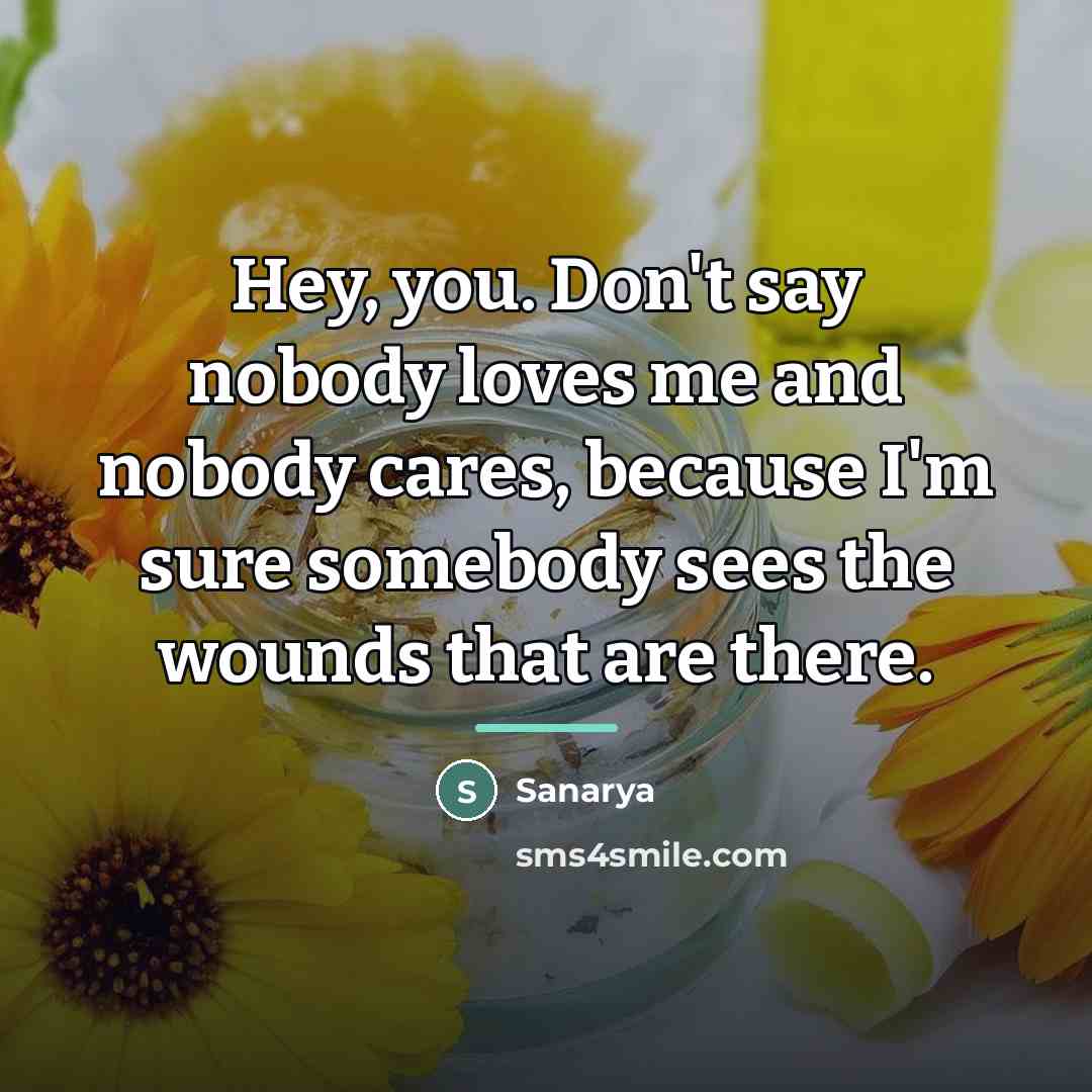 “Hey, you. Don't say nobody loves me and nobody cares,…” quote by Sanarya|k