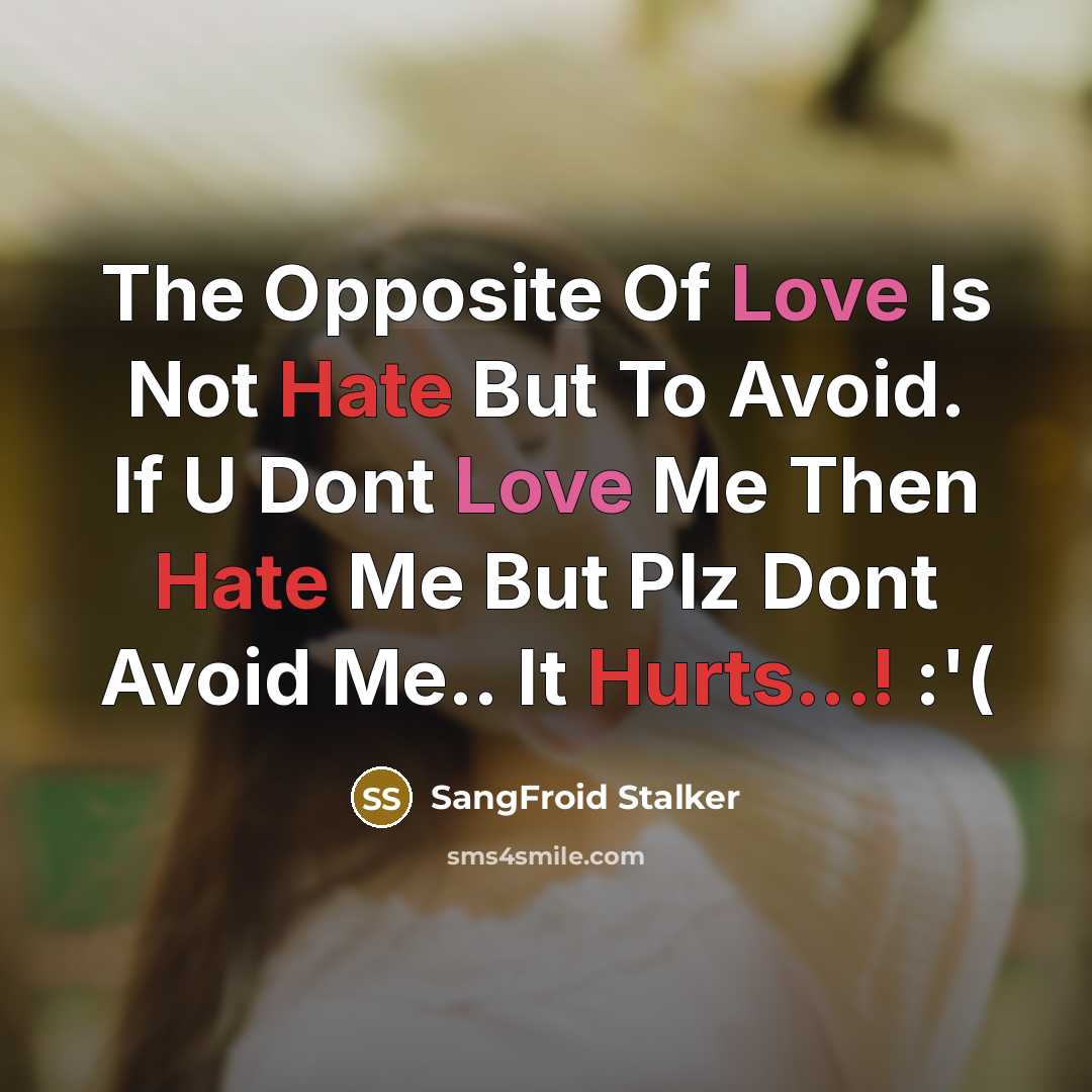 “The Opposite Of Love Is Not Hate But To Avoid. If U Dont Love Me Then Hate Me But Plz Dont Avoid Me.. It Hurts...! :'(” quote by SangFroid Stalker