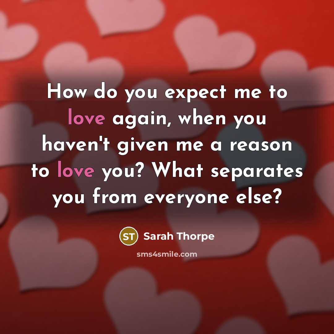 “How do you expect me to love again, when you…” quote by Sarah Thorpe