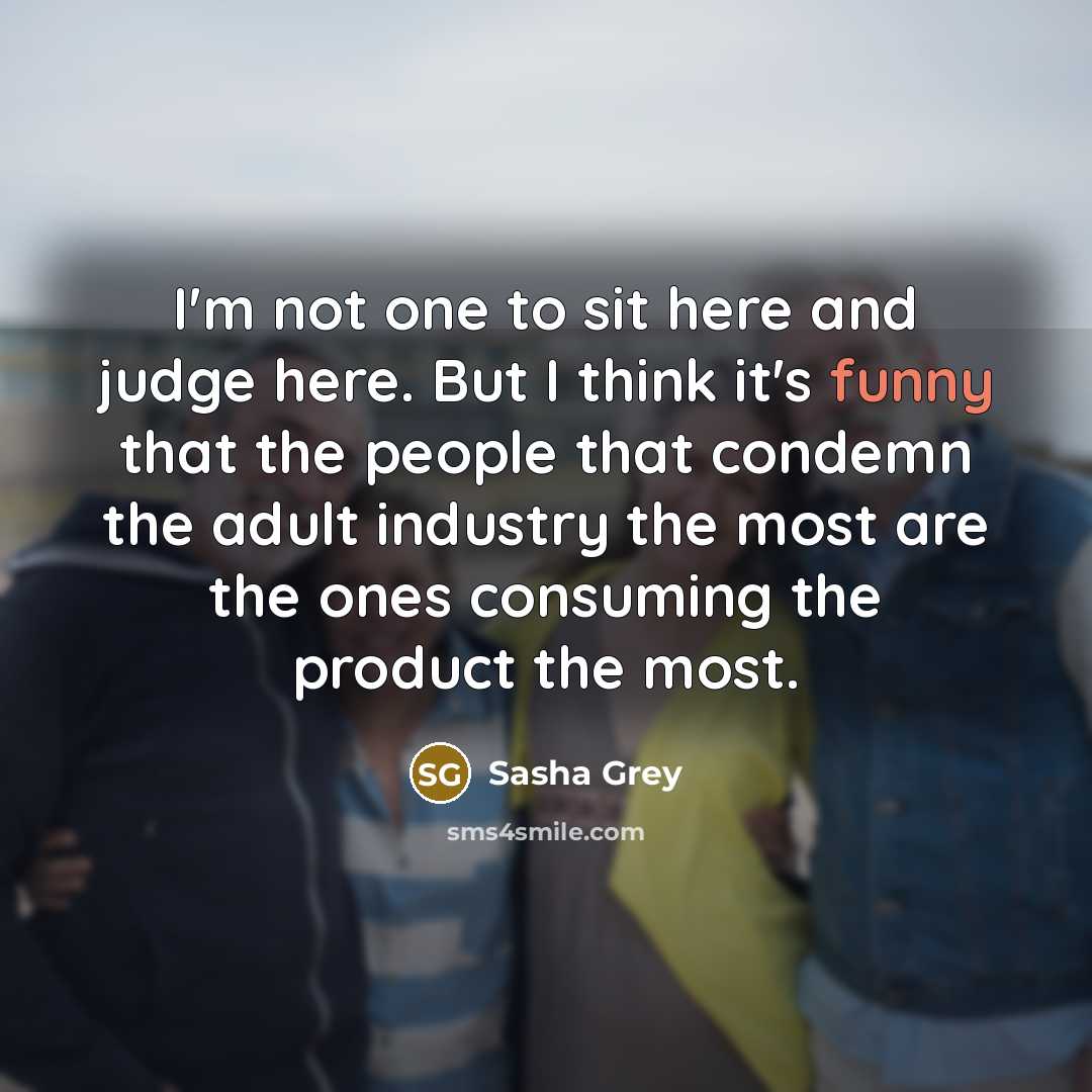 “I'm not one to sit here and judge here. But…” quote by Sasha Grey