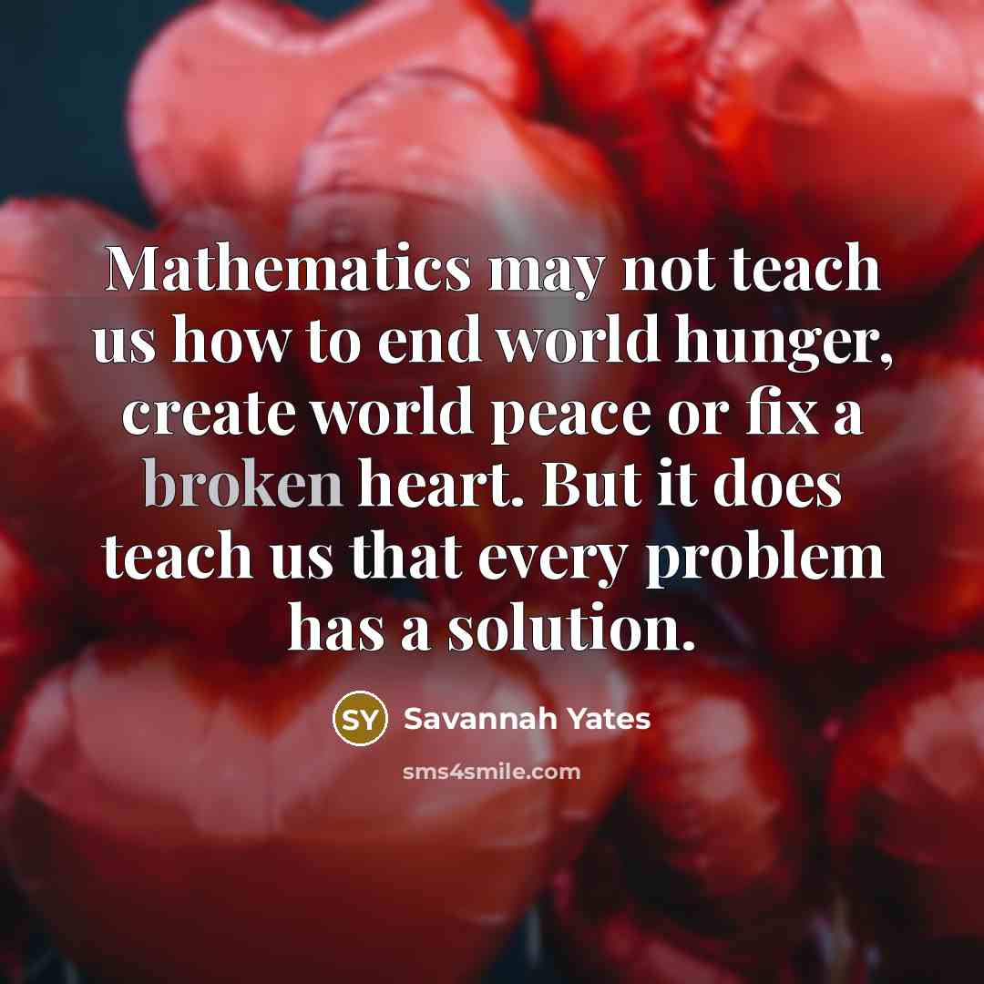 “Mathematics may not teach us how to end world hunger,…” quote by Savannah Yates