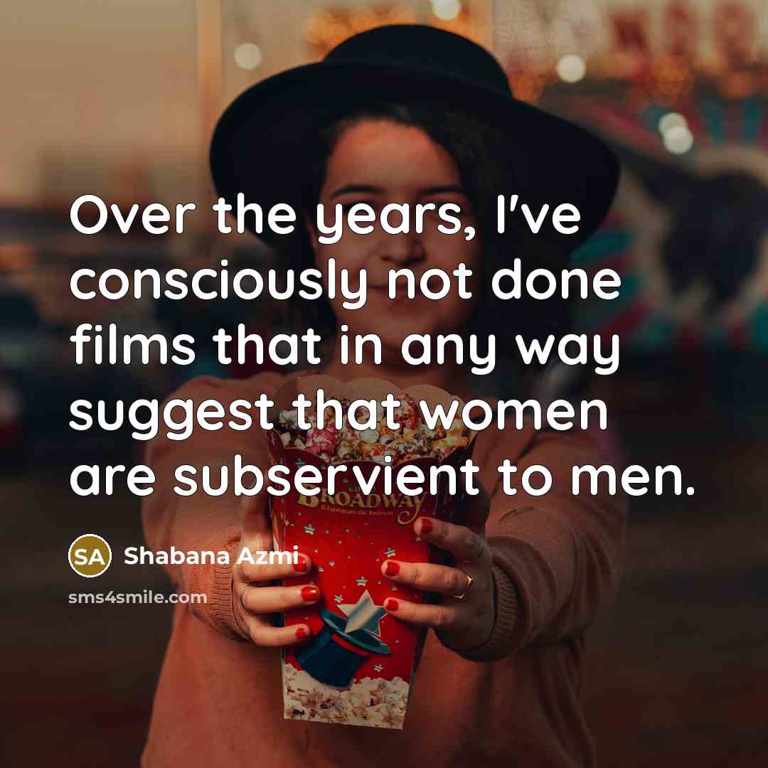 “Over the years, I've consciously not done films that in…” quote by Shabana Azmi