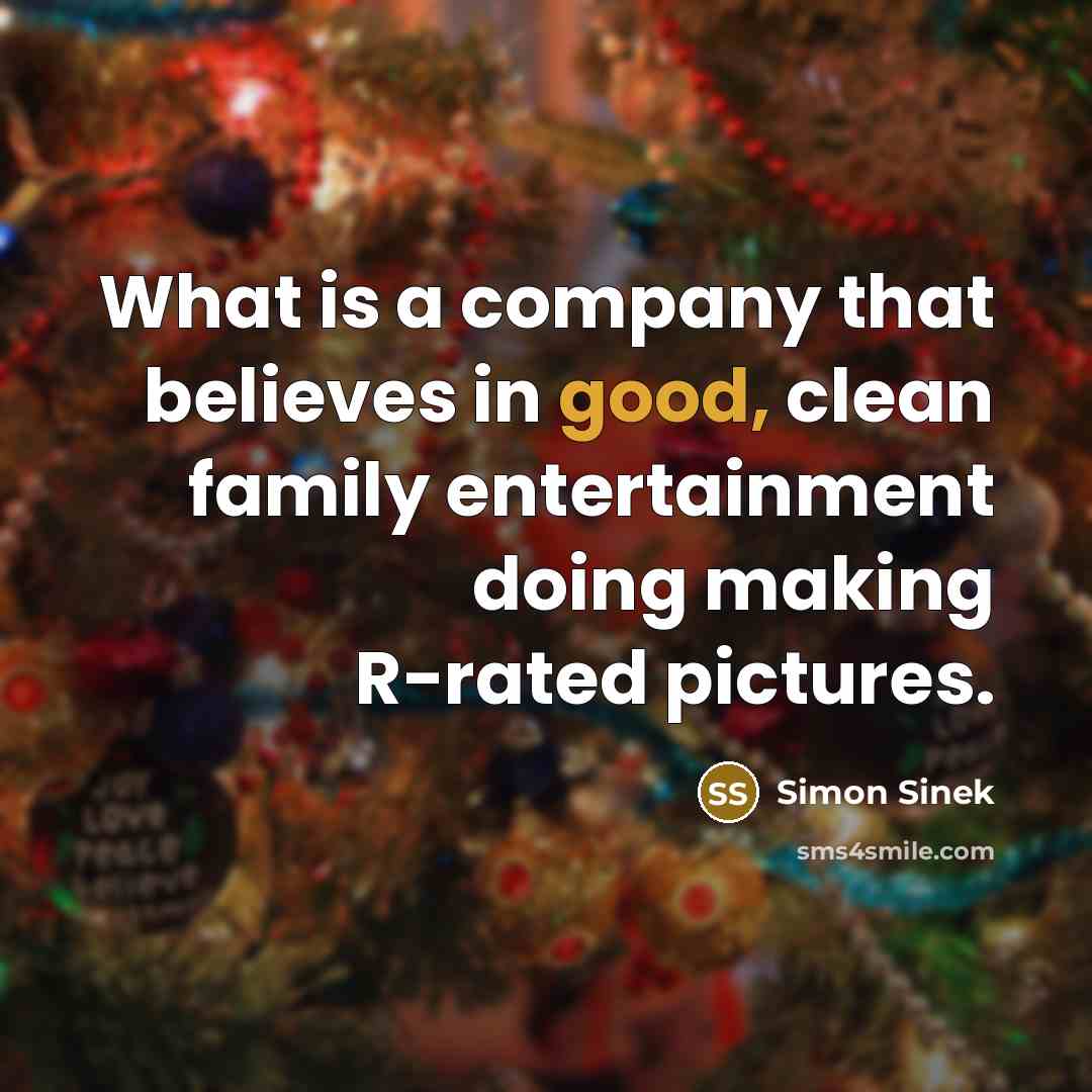 “What is a company that believes in good, clean family…” quote by Simon Sinek